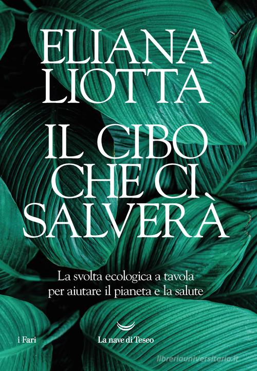 Il cibo che ci salverà. La svolta ecologica a tavola per aiutare il pianeta e la salute di Eliana Liotta edito da La nave di Teseo