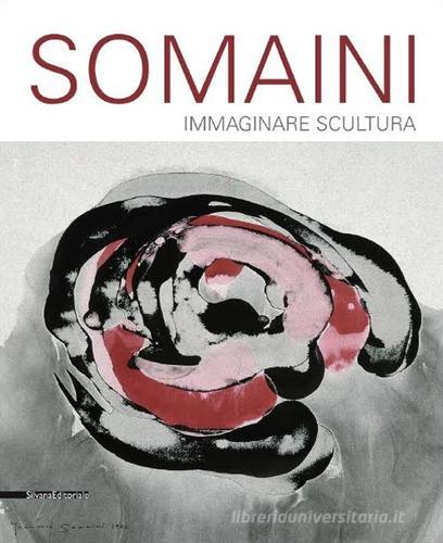 Francesco Somaini. Immaginare scultura 1945-2000 edito da Silvana