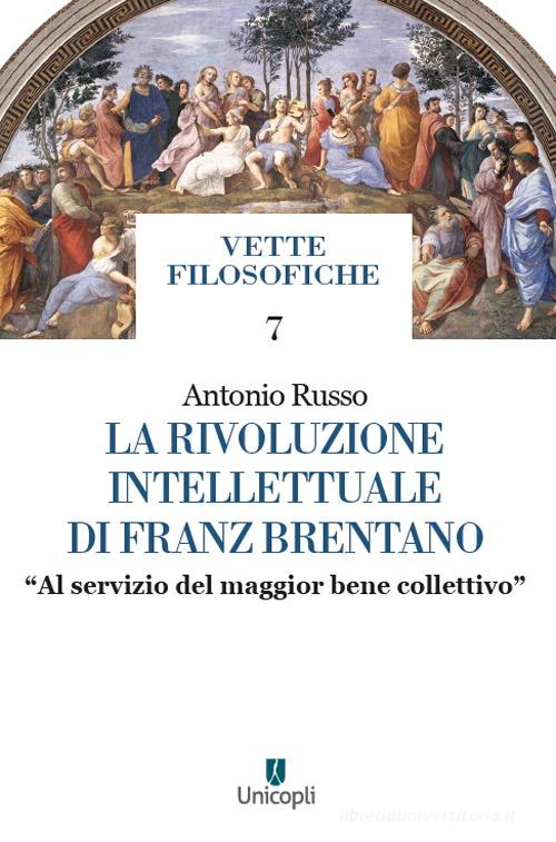 La rivoluzione intellettuale di Franz Brentano. «Al servizio del maggior bene collettivo» di Antonio Russo edito da Unicopli