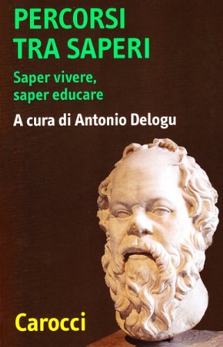 Percorsi tra saperi. Saper vivere, saper educare di Antonio Delogu edito da Carocci