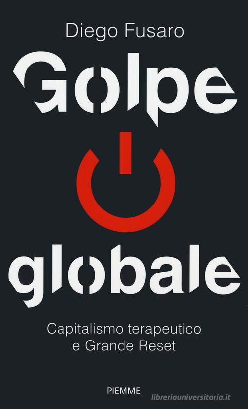 Golpe globale. Capitalismo terapeutico e grande reset di Diego Fusaro edito da Piemme
