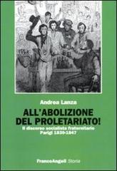 All'abolizione del proletariato! Il discorso socialista fraternitario. Parigi 1839-1847 di Andrea Lanza edito da Franco Angeli