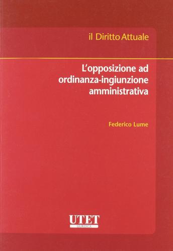 L' opposizione ad ordinanza-ingiunzione amministrativa di Federico Lume edito da Utet Giuridica