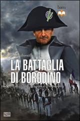 La battaglia di Borodino. 1812. Il grande azzardo di Napoleone di Philip Haythornthwaite edito da LEG Edizioni