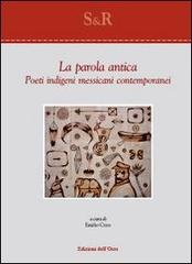 La parola antica. Poeti indigeni messicani contemporanei. Ediz. multilingue edito da Edizioni dell'Orso