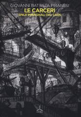 Le carceri. Spazi immaginali dal caos. Ediz. illustrata di Giovanni Battista Piranesi edito da Ghibli