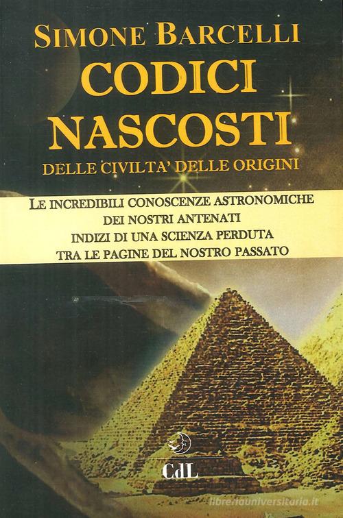 Codici nascosti. Delle civiltà delle origini di Simone Barcelli edito da Cerchio della Luna