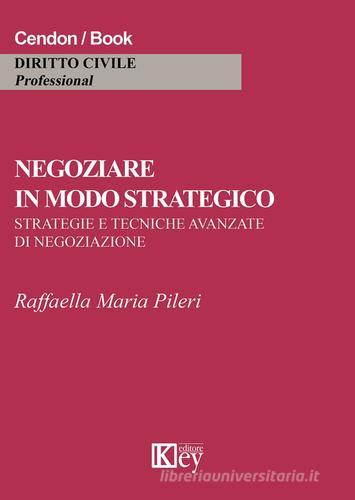 Negoziare in modo strategico. Strategie e tecniche avanzate di negoziazione di Raffaella M. Pileri edito da Key Editore
