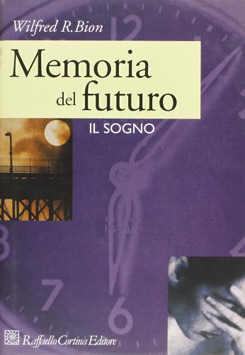 Memoria del futuro. Il sogno di Wilfred R. Bion edito da Raffaello Cortina Editore