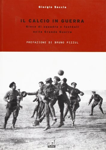 Il calcio in guerra. Gioco di squadra e football nella grande guerra di Giorgio Seccia edito da Gaspari