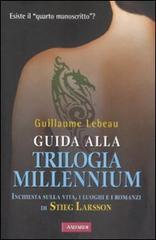 Guida alla trilogia Millennium. Inchiesta sulla vita, i luoghi e i romanzi di Stieg Larsson di Guillaume Lebeau edito da Vallardi A.