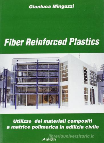 Fiber reinforced plastics. Utilizzo dei materiali compositi a matrice polimerica in edilizia civile di Gianluca Minguzzi edito da Alinea