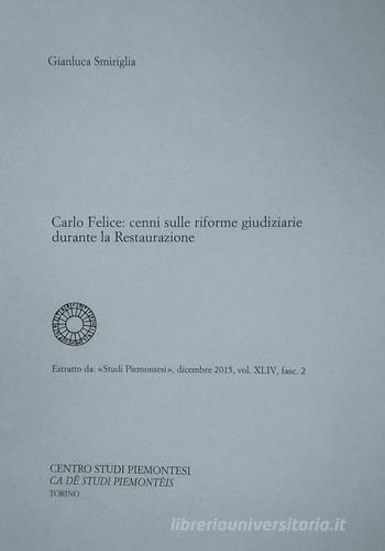 Carlo Felice. Cenni sulle riforme giudiziarie durante la Restaurazione di Gianluca Smiriglia edito da Centro Studi Piemontesi