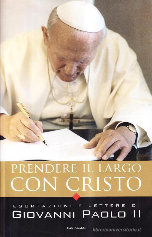Prendere il largo con Cristo. Esortazioni e lettere di Giovanni Paolo II edito da Cantagalli