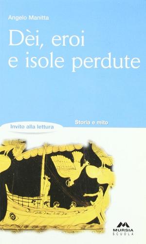 Dei, eroi e isole perdute di Angelo Manitta edito da Mursia Scuola