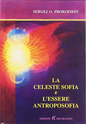 La celeste sofia e l'essere antroposofia di Sergej O. Prokofieff edito da Arcobaleno