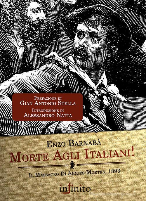 Morte agli italiani! Il massacro di Aigues-Mortes 1893 di Enzo Barnabà edito da Infinito Edizioni