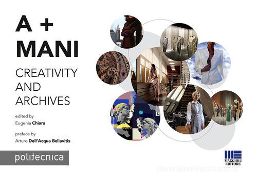 A + Mani. Creativity and archives edito da Maggioli Editore