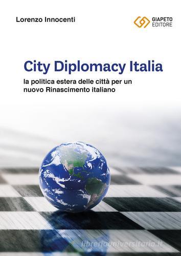 City Diplomacy Italia. La politica estera delle città per un nuovo Rinascimento italiano di Lorenzo Innocenti edito da Giapeto