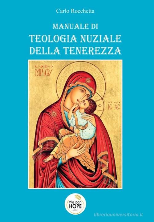 Manuale di teologia nuziale della tenerezza di Carlo Rocchetta edito da We Can Hope