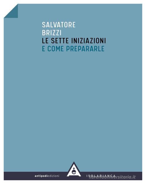 Le sette iniziazioni e come prepararle di Salvatore Brizzi edito da Antipodi