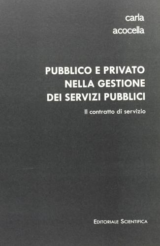 Pubblico e privato nella gestione dei servizi pubblici. Il contratto di servizio di Carla Acocella edito da Editoriale Scientifica