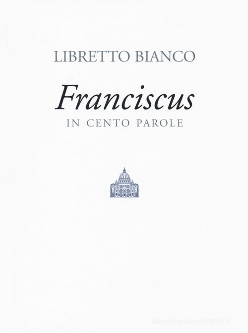 Libretto bianco. Franciscus in 100 parole di Francesco (Jorge Mario Bergoglio) edito da All Around