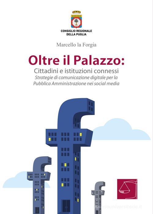 Oltre il Palazzo: cittadini e istituzioni connessi. Strategie di comunicazione digitale per la Pubblica Amministrazione nei social media di Marcello la Forgia edito da Les Flâneurs Edizioni