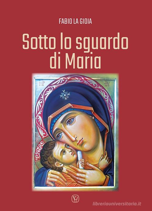 Sotto lo sguardo di Maria di Fabio La Gioia edito da Velar