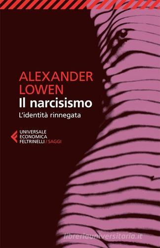 Il narcisismo. L'identità rinnegata di Alexander Lowen edito da Feltrinelli