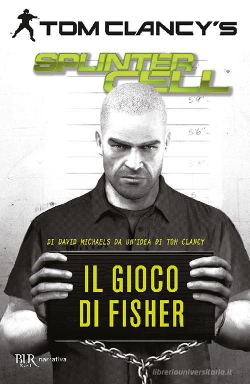 Il gioco di Fisher. Splinter Cell di Tom Clancy, David Michaels edito da Rizzoli