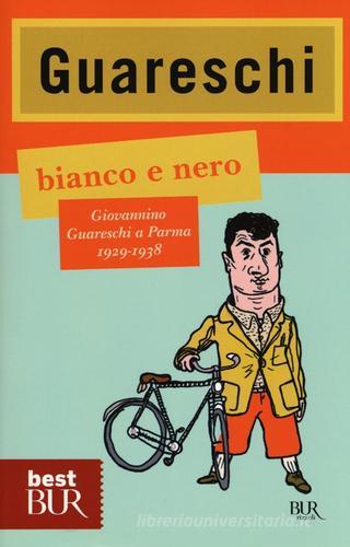 Bianco e nero. Giovannino Guareschi a Parma 1929-1938 di Giovanni Guareschi edito da BUR Biblioteca Univ. Rizzoli