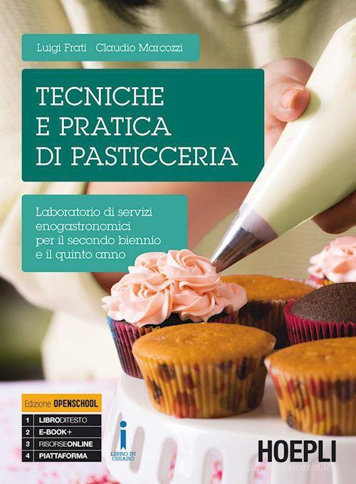 Tecniche e pratica di pasticceria. Laboratorio di servizi enogastronomici. Per il triennio degli Ist. professionali di Luigi Frati, Claudio Marcozzi edito da Hoepli