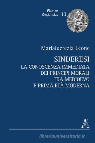 Sinderesi. La conoscenza immediata dei principî morali tra Medioevo e prima Età Moderna di Marialucrezia Leone edito da Aracne