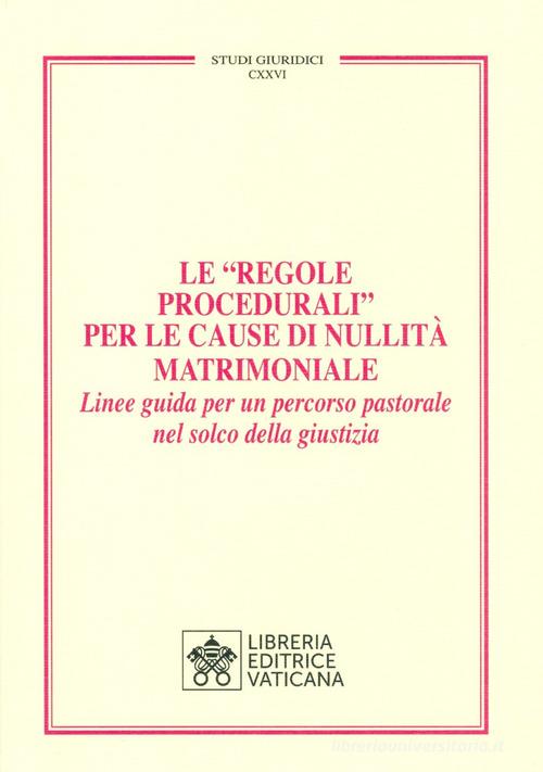 Le «Regole Procedurali» per le cause di nullità matrimoniale. Linee guida per un percorso pastorale nel solco della giustizia edito da Libreria Editrice Vaticana