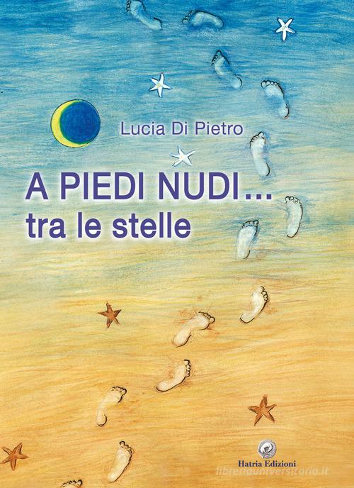A piedi nudi... tra le stelle di Lucia Di Pietro edito da Hatria Edizioni