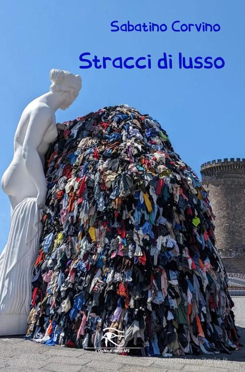 Stracci di lusso di Sabatino Corvino edito da L'occhio di Horus