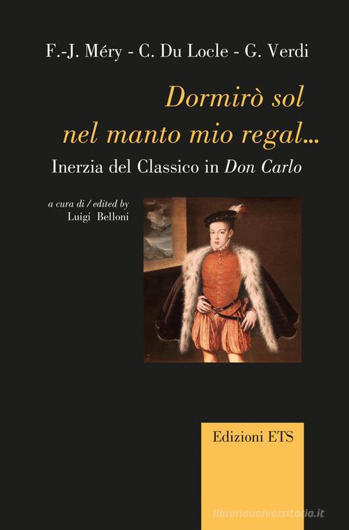 Dormirò sol nel manto mio regal... Inerzia del classico in Don Carlo edito da Edizioni ETS