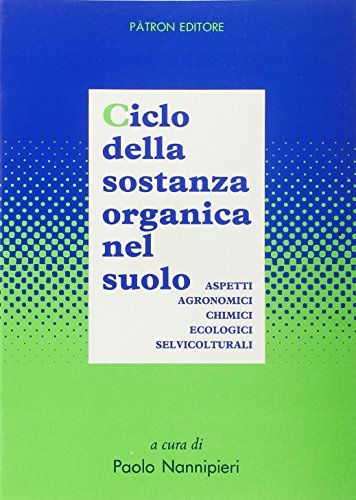 Ciclo della sostanza organica nel suolo: aspetti agronomici, chimici, ecologici e selvicolturali edito da Pàtron