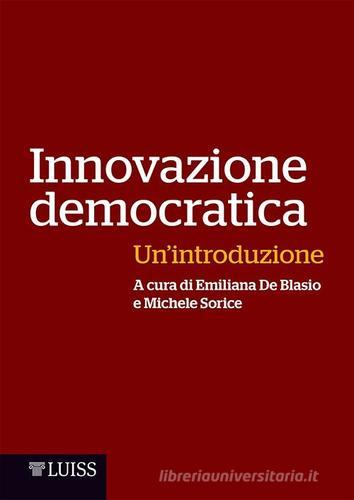 Innovazione democratica. Un'introduzione di Emiliana De Blasio, Michele Sorice edito da Luiss University Press