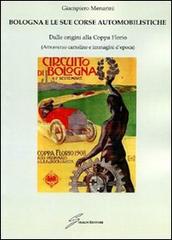 Bologna e le sue corse automobilistiche. Dalle origini alla coppa Florio di Giampiero Menarini edito da Giraldi Editore