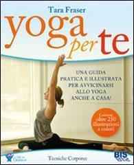Yoga per te. Una guida pratica e illustrata per avvicinarsi allo yoga anche in casa! di Tara Fraser edito da Bis