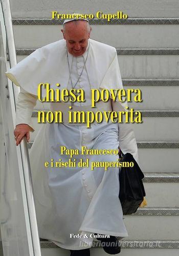 Chiesa povera non impoverita. Papa Francesco e i rischi del pauperismo di Francesco Cupello edito da Fede & Cultura