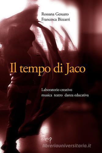 Il tempo di Jaco. Laboratorio creativo. Musica teatro danza educativa. Con CD Audio di Rossana Gesuato, Francesca Bizzarri edito da CLEUP