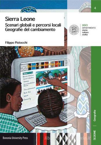 Sierra Leone. Scenari globali e percorsi locali. Geografie del cambiamento di Filippo Pistocchi edito da Bononia University Press