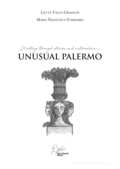 Unusual Palermo, walking through stories and watercolors. Con gadget di Lietta Valvo Grimaldi edito da Pietro Vittorietti