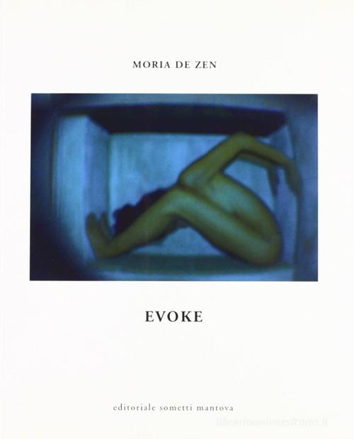 Evoke. Catalogo della mostra di Moria De Zen edito da Sometti
