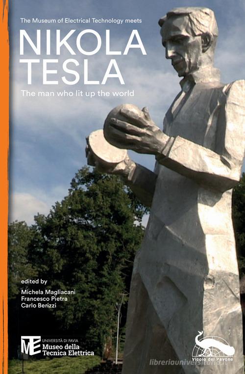 The Museum of Electrical Technology meets Nikola Tesla. The man who lit up the world edito da Vicolo del Pavone