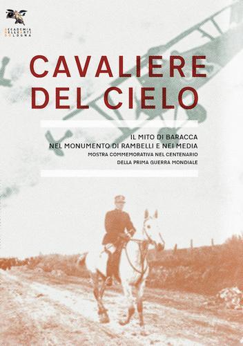 Cavaliere del cielo. Il mito di Francesco Baracca nel monumento di Rambelli e nei media. Mostra commemorativa nel centenario della prima guerra mondiale. Ediz. illus di Beatrice Buscaroli, Piero Deggiovanni, Alfonso Panzetta edito da Aska Edizioni