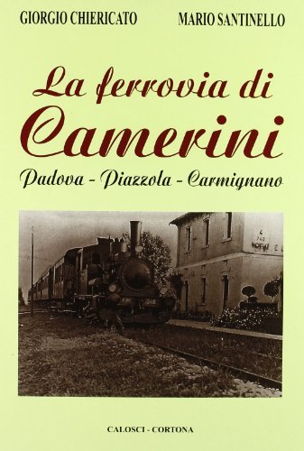 La ferrovia di Camerini. Padova, Piazzola, Carmignano vol.1 di Giorgio Chiericato, Mario Santinello edito da Calosci